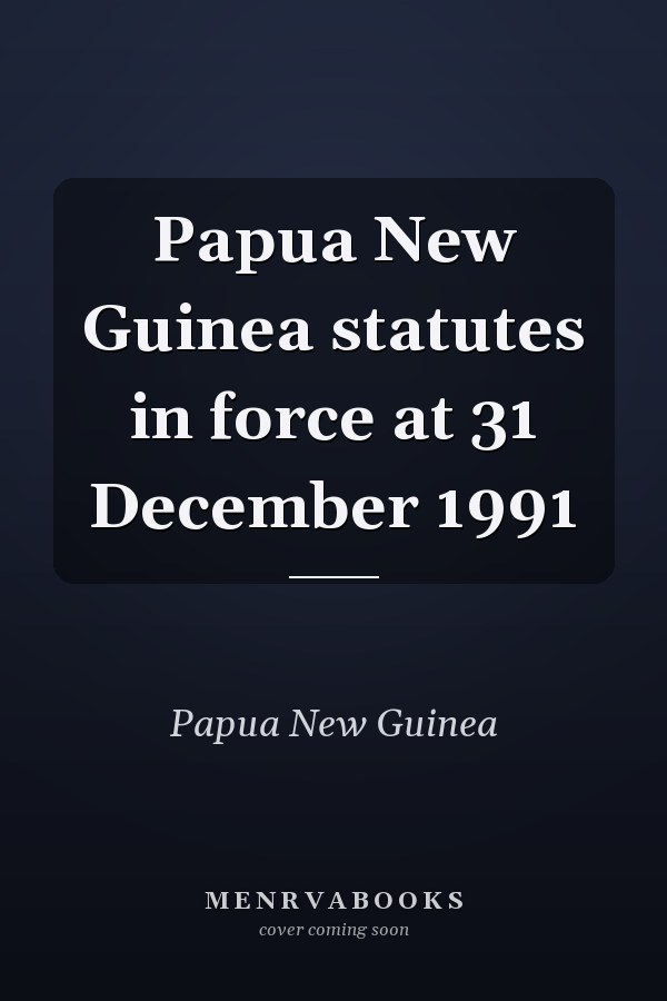 Papua New Guinea statutes in force at 31 December 1991