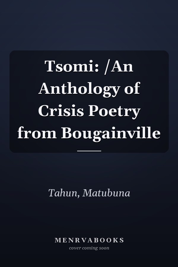 Tsomi: /An Anthology of Crisis Poetry from Bougainville