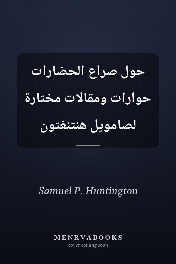 حول صراع الحضارات حوارات ومقالات مختارة لصامويل هنتنغتون
