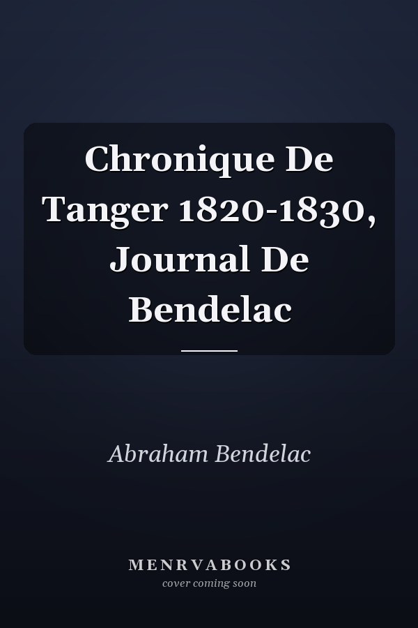 Chronique De Tanger 1820-1830, Journal De Bendelac