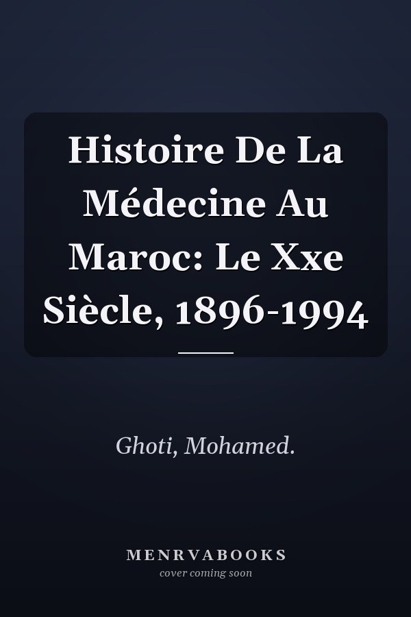 Histoire De La Médecine Au Maroc: Le Xxe Siècle, 1896-1994
