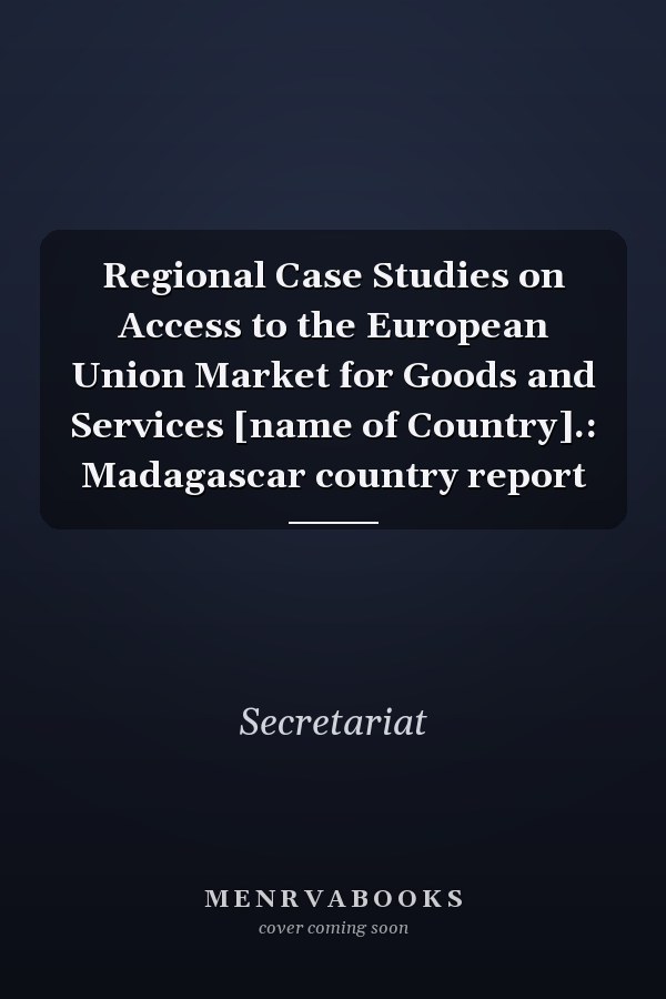 Regional Case Studies on Access to the European Union Market for Goods and Services [name of Country].: Madagascar country report