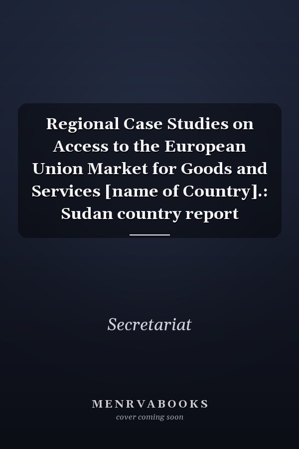 Regional Case Studies on Access to the European Union Market for Goods and Services [name of Country].: Sudan country report