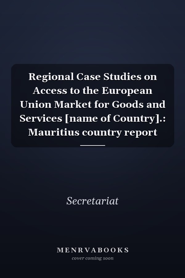Regional Case Studies on Access to the European Union Market for Goods and Services [name of Country].: Mauritius country report