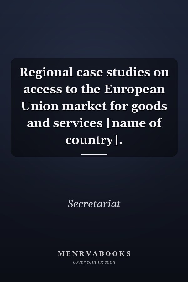 Regional case studies on access to the European Union market for goods and services [name of country].