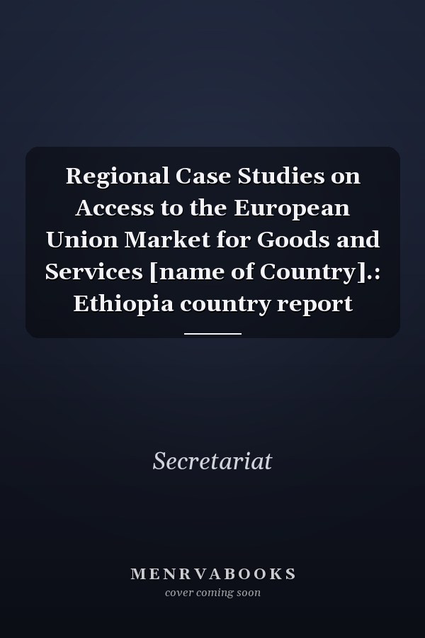 Regional Case Studies on Access to the European Union Market for Goods and Services [name of Country].: Ethiopia country report