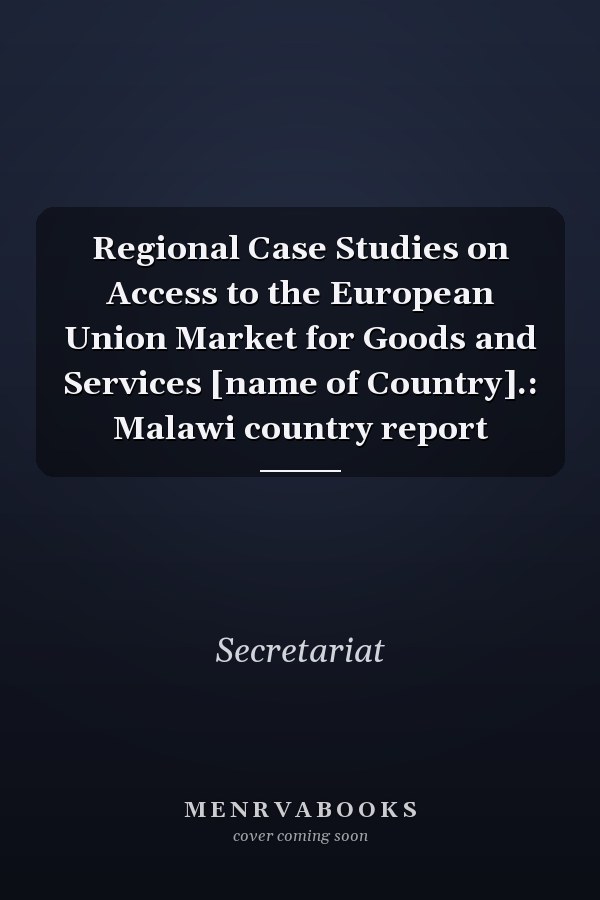 Regional Case Studies on Access to the European Union Market for Goods and Services [name of Country].: Malawi country report