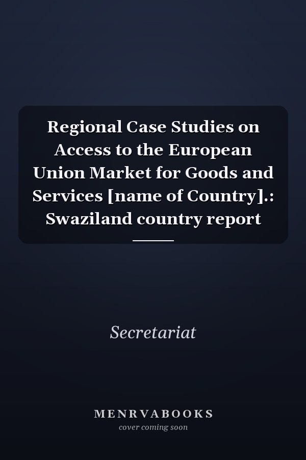 Regional Case Studies on Access to the European Union Market for Goods and Services [name of Country].: Swaziland country report
