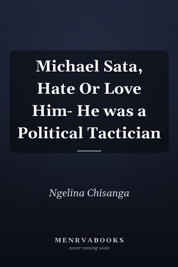 Michael Sata, Hate Or Love Him- He was a Political Tactician