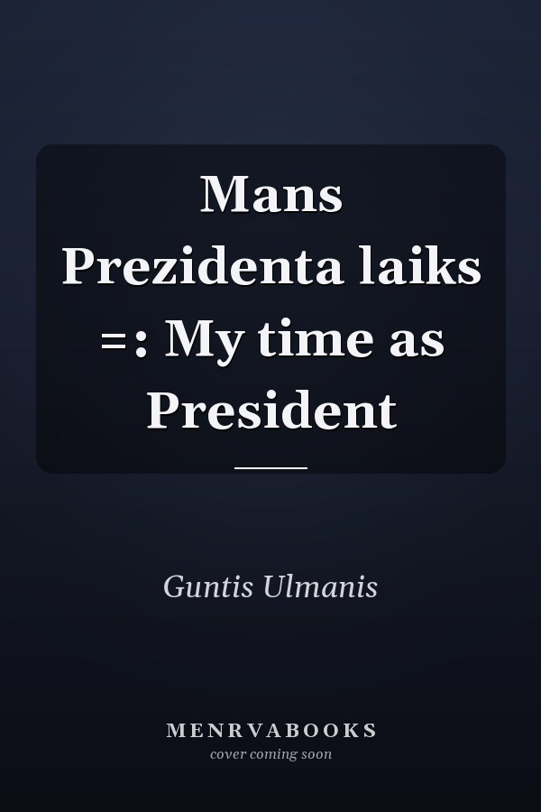 Mans Prezidenta laiks =: My time as President