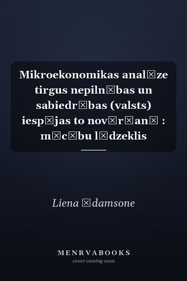 Mikroekonomikas analīze tirgus nepilnības un sabiedrības (valsts) iespējas to novēršanā : mācību līdzeklis