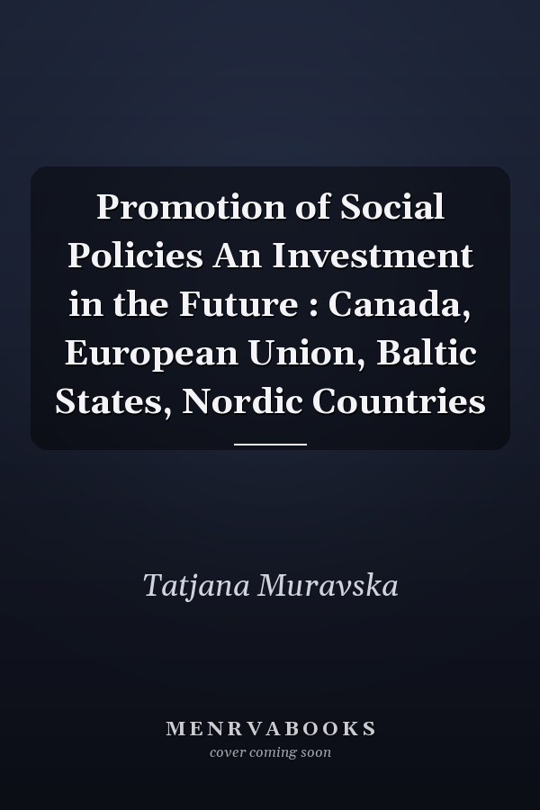 Promotion of Social Policies An Investment in the Future : Canada, European Union, Baltic States, Nordic Countries