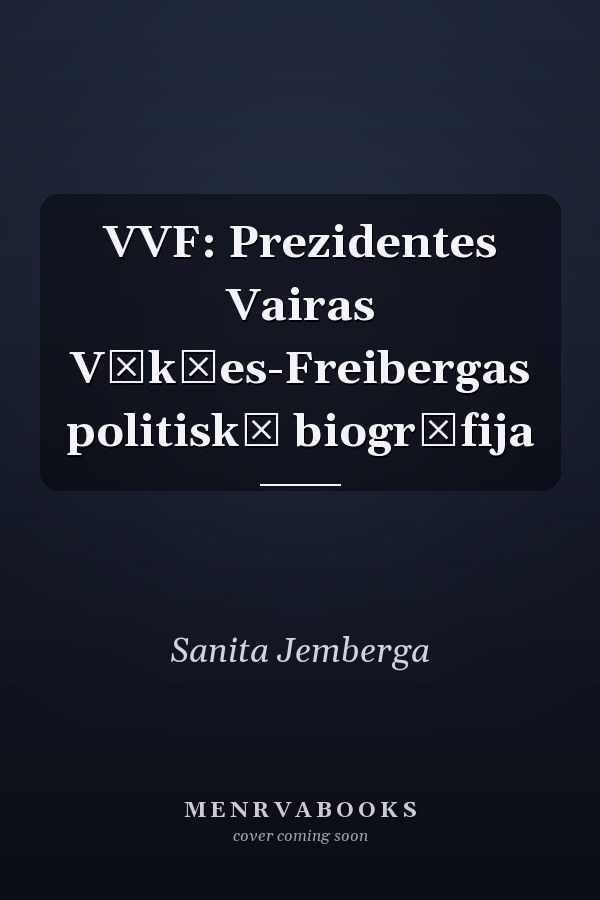 VVF: Prezidentes Vairas Vīk̦es-Freibergas politiskā biogrāfija