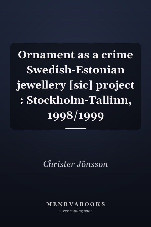 Ornament as a crime Swedish-Estonian jewellery [sic] project : Stockholm-Tallinn, 1998/1999