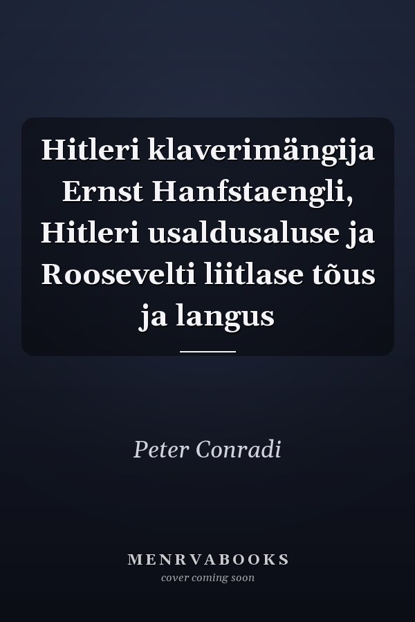 Hitleri klaverimängija Ernst Hanfstaengli, Hitleri usaldusaluse ja Roosevelti liitlase tõus ja langus
