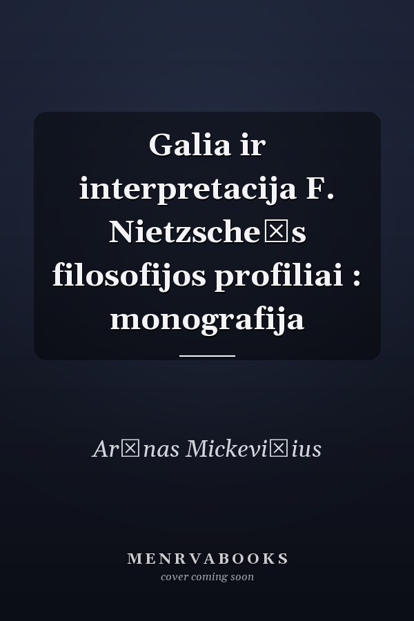 Galia ir interpretacija F. Nietzscheʹs filosofijos profiliai : monografija