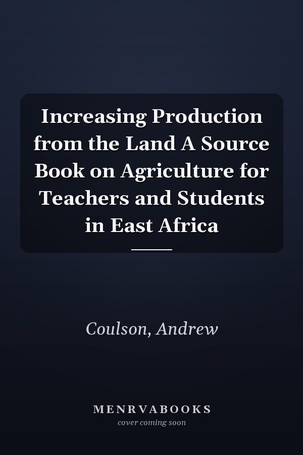 Increasing Production from the Land A Source Book on Agriculture for Teachers and Students in East Africa