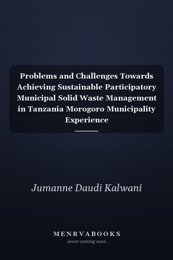 Problems and Challenges Towards Achieving Sustainable Participatory Municipal Solid Waste Management in Tanzania Morogoro Municipality Experience