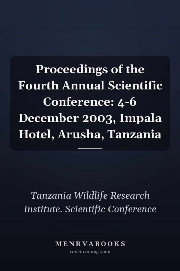 Proceedings of the Fourth Annual Scientific Conference: 4-6 December 2003, Impala Hotel, Arusha, Tanzania