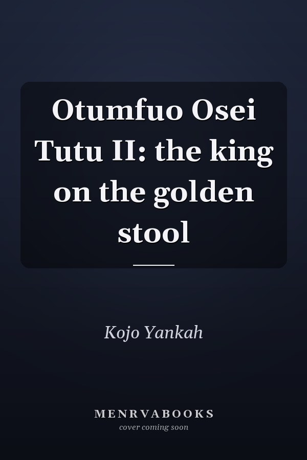 Otumfuo Osei Tutu II: the king on the golden stool