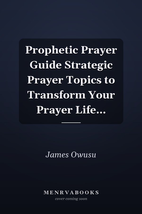 Prophetic Prayer Guide Strategic Prayer Topics to Transform Your Prayer Life...