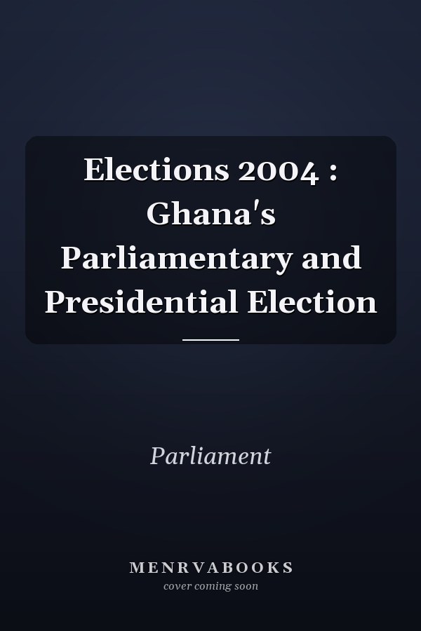 Elections 2004 : Ghana's Parliamentary and Presidential Election