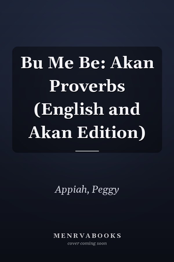 Bu Me Be: Akan Proverbs (English and Akan Edition)
