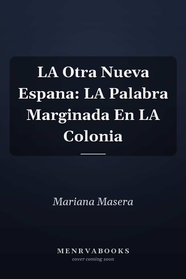 LA Otra Nueva Espana: LA Palabra Marginada En LA Colonia