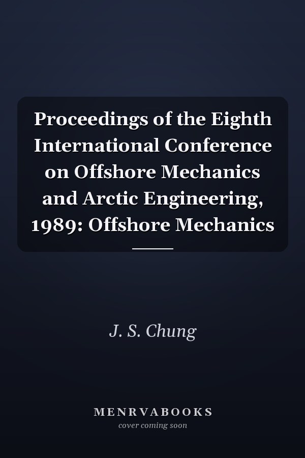 Proceedings of the Eighth International Conference on Offshore Mechanics and Arctic Engineering, 1989: Offshore Mechanics