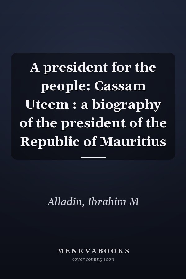 A president for the people: Cassam Uteem : a biography of the president of the Republic of Mauritius