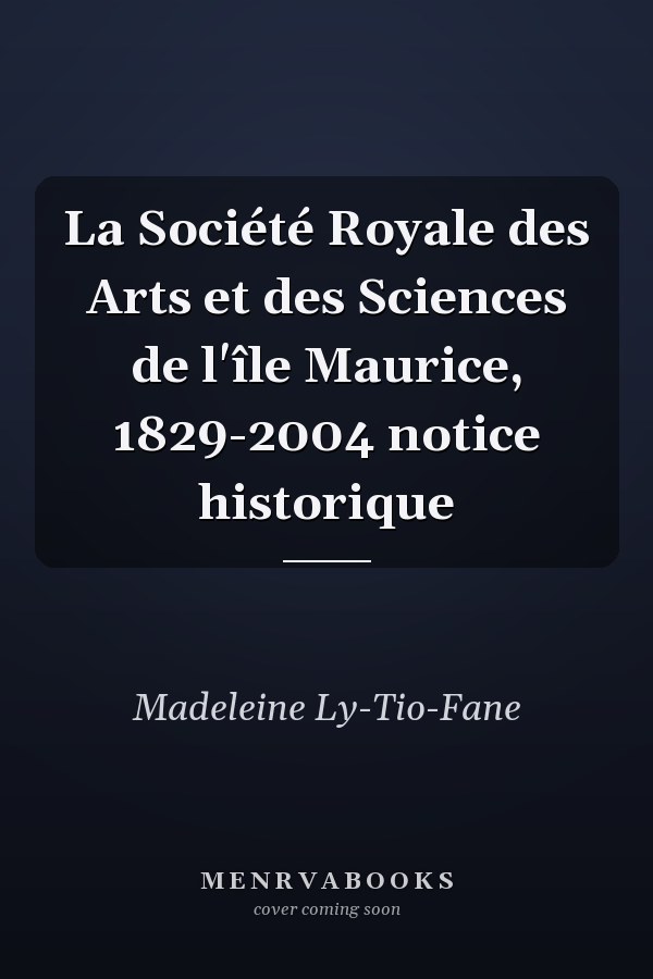 La Société Royale des Arts et des Sciences de l'île Maurice, 1829-2004 notice historique