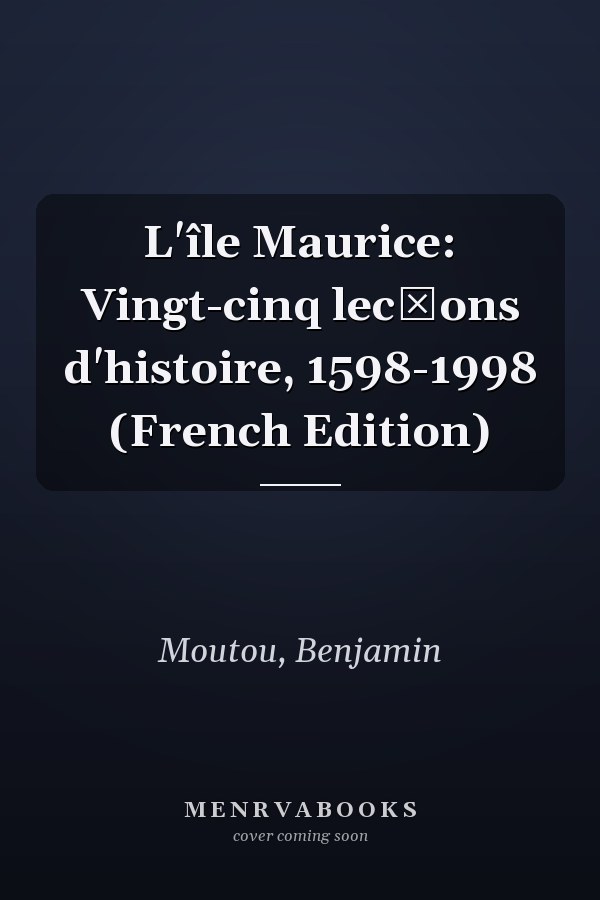 L'île Maurice: Vingt-cinq lec̨ons d'histoire, 1598-1998 (French Edition)