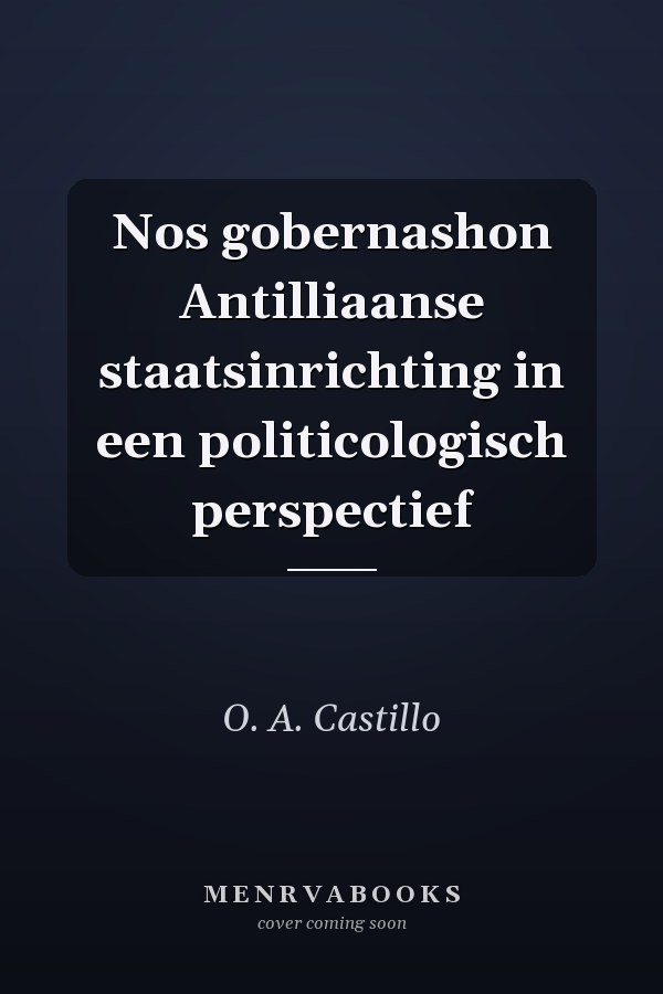 Nos gobernashon Antilliaanse staatsinrichting in een politicologisch perspectief