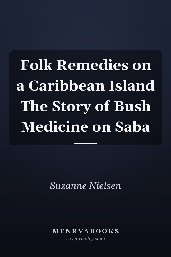 Folk Remedies on a Caribbean Island The Story of Bush Medicine on Saba