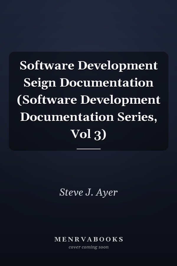 Software Development Seign Documentation (Software Development Documentation Series, Vol 3)