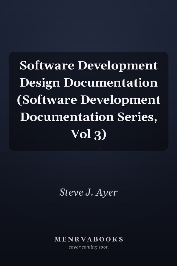 Software Development Design Documentation (Software Development Documentation Series, Vol 3)