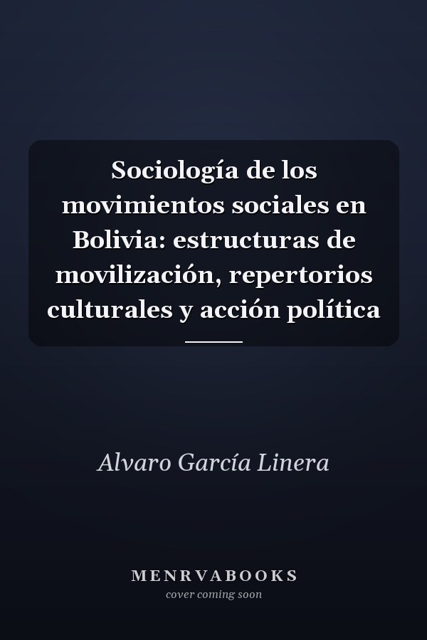 Sociología de los movimientos sociales en Bolivia: estructuras de movilización, repertorios culturales y acción política