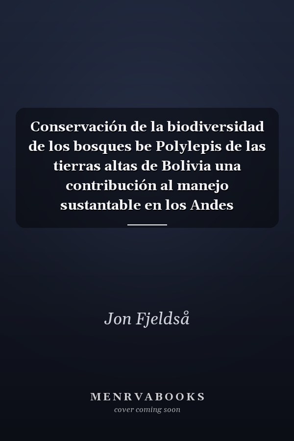 Conservación de la biodiversidad de los bosques be Polylepis de las tierras altas de Bolivia una contribución al manejo sustantable en los Andes
