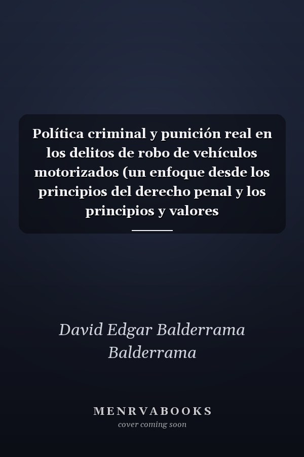 Política criminal y punición real en los delitos de robo de vehículos motorizados (un enfoque desde los principios del derecho penal y los principios y valores constitucionales)