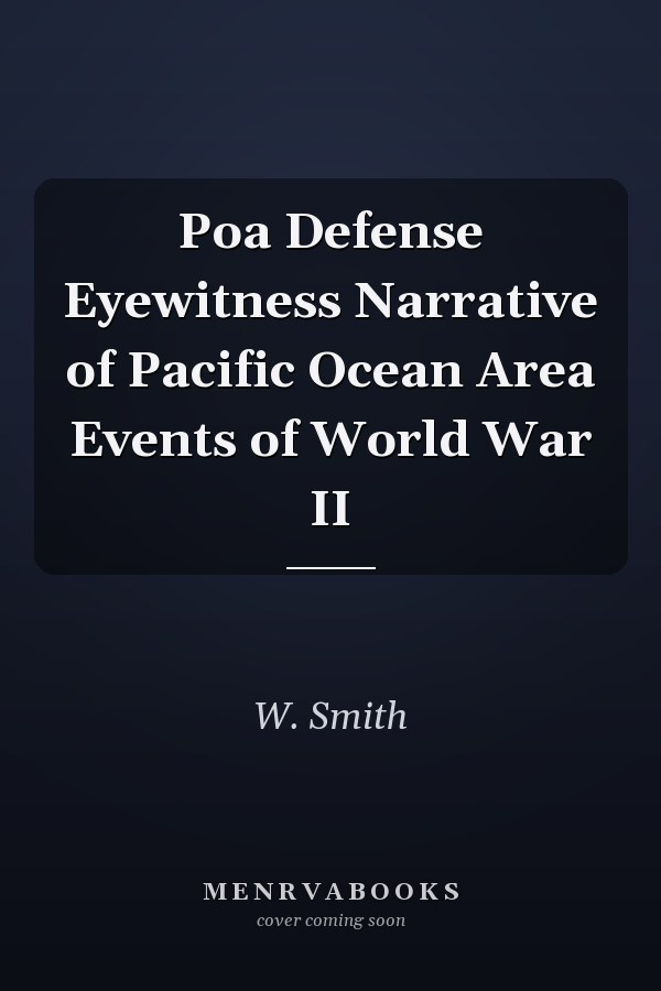 Poa Defense Eyewitness Narrative of Pacific Ocean Area Events of World War II