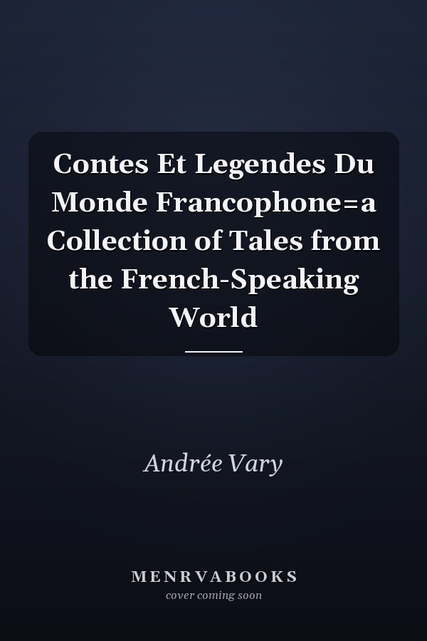 Contes Et Legendes Du Monde Francophone=a Collection of Tales from the French-Speaking World