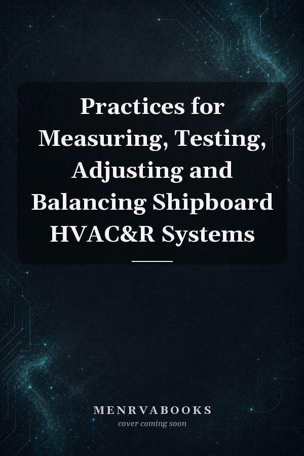 Practices for Measuring, Testing, Adjusting and Balancing Shipboard HVAC&R Systems