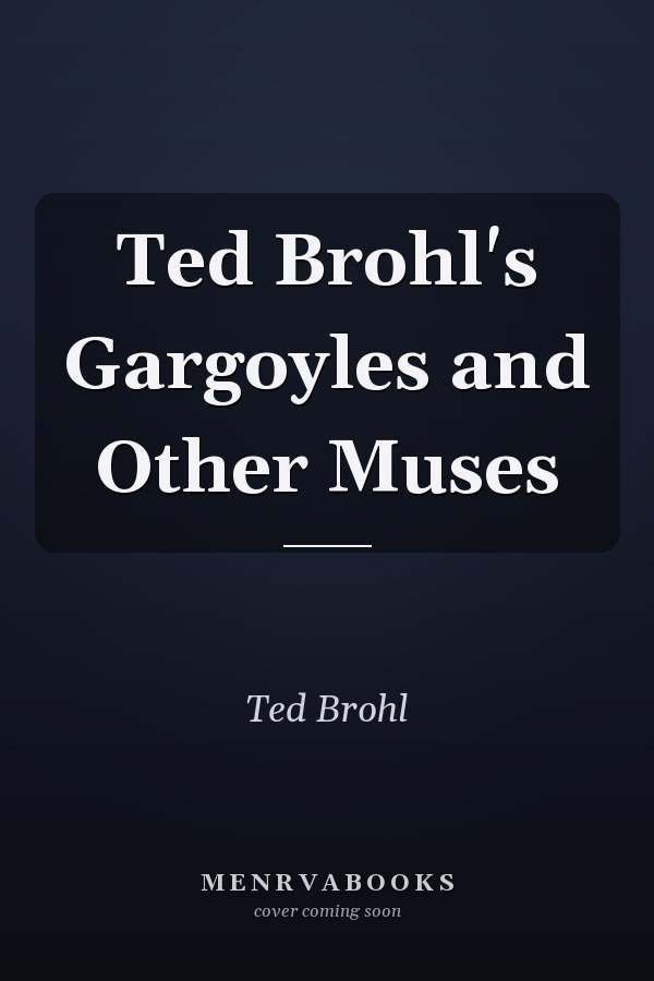 Ted Brohl's Gargoyles and Other Muses