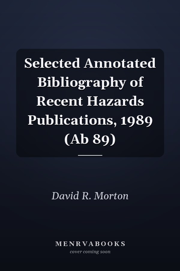 Selected Annotated Bibliography of Recent Hazards Publications, 1989 (Ab 89)