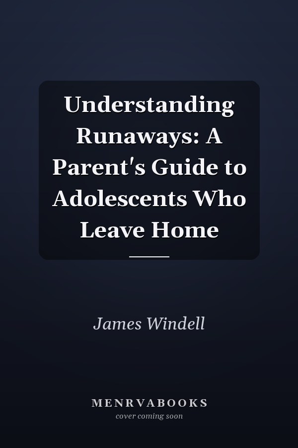 Understanding Runaways: A Parent's Guide to Adolescents Who Leave Home