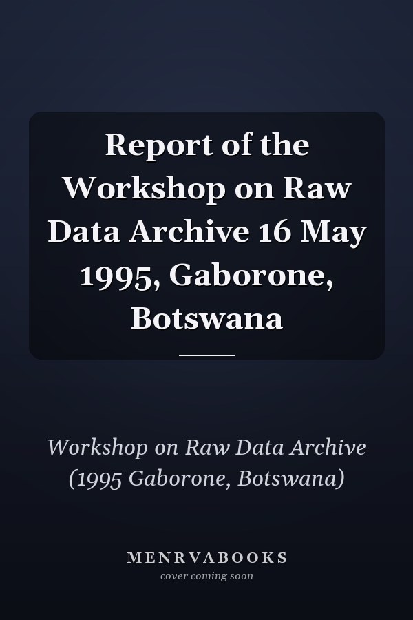 Report of the Workshop on Raw Data Archive 16 May 1995, Gaborone, Botswana