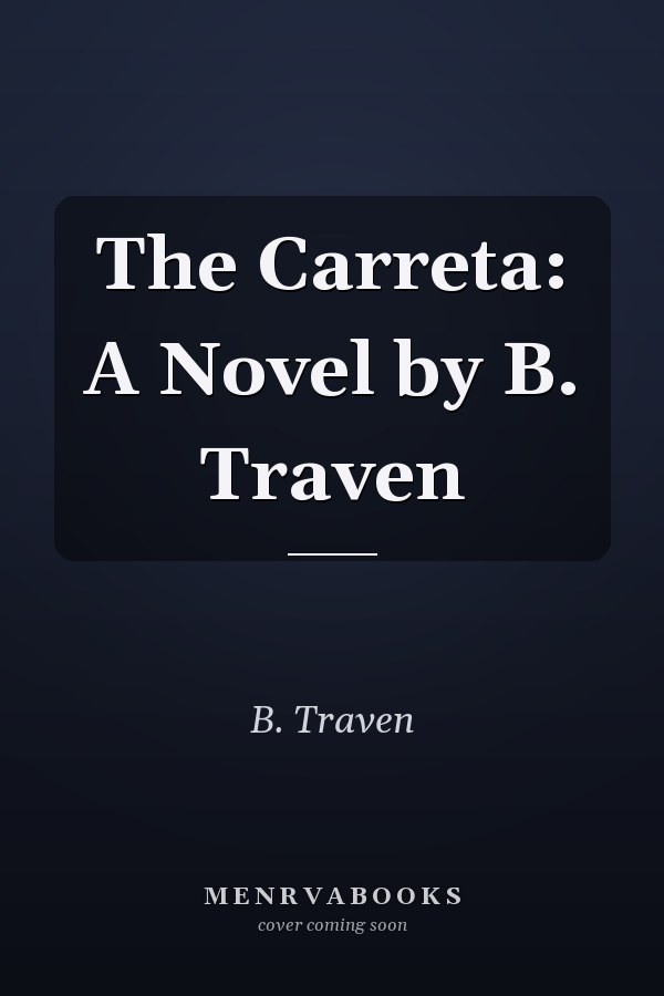 The Carreta: A Novel by B. Traven