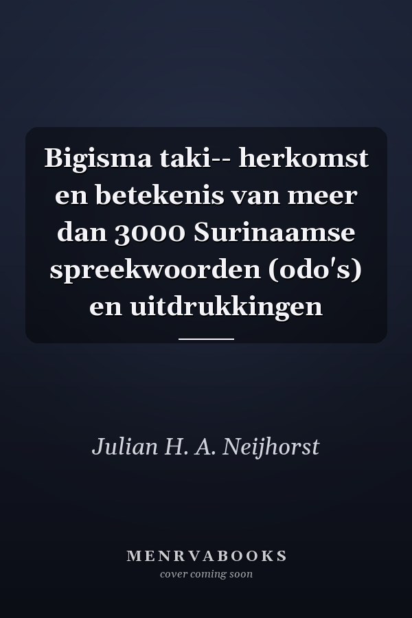 Bigisma taki-- herkomst en betekenis van meer dan 3000 Surinaamse spreekwoorden (odo's) en uitdrukkingen