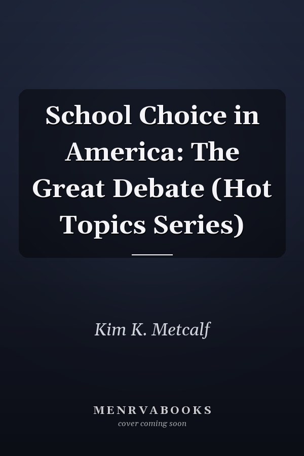 School Choice in America: The Great Debate (Hot Topics Series)