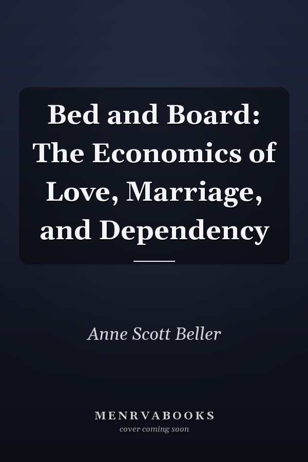 Bed and Board: The Economics of Love, Marriage, and Dependency